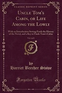 Uncle Tom's Cabin, or Life Among the Lowly, Vol. 1 of 2: With an Introduction Setting Forth the History of the Novel, and a Key to Uncle Tom's Cabin (Classi
