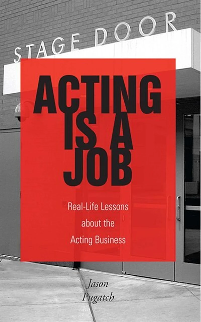 Acting Is a Job: Real Life Lessons about the Business