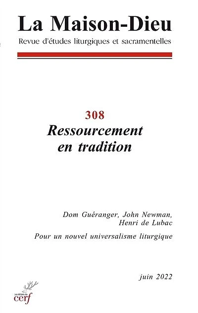 Maison Dieu (La), n°308. Ressourcement en tradition : dom Guéranger, John Newman, Henri de Lubac : pour un nouvel universalisme liturgique: dom Guéranger, John Newman, Henri de Lubac