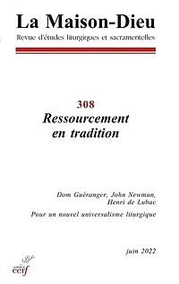 Maison Dieu (La), n°308. Ressourcement en tradition : dom Guéranger, John Newman, Henri de Lubac : pour un nouvel universalisme liturgique: dom Guéranger, John Newman, Henri de Lubac
