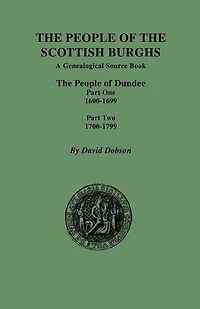 People of the Scottish Burghs: The People of Dundee Part One 1600-1699 and Part Two 1700-1799