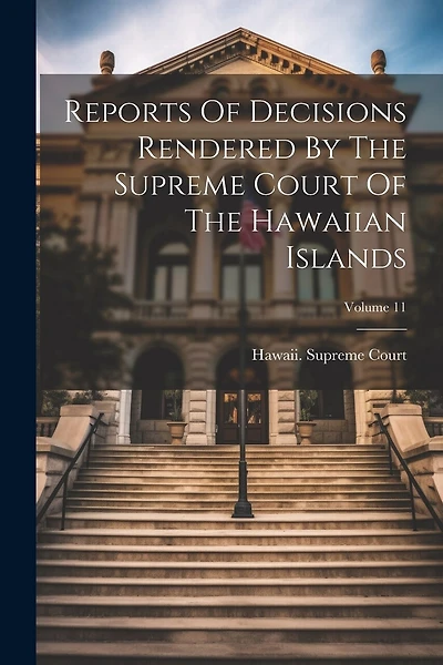 Reports Of Decisions Rendered By The Supreme Court Of The Hawaiian Islands; Volume 11