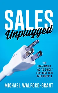Sales Unplugged: The Invaluable “Go-To Guide” for Busy B2B Salespeople