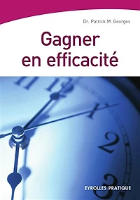 Gagner en efficacité: un guide pratique, pour tous, tous les jours