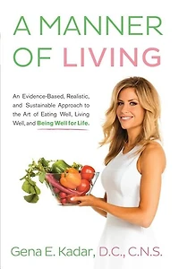A Manner of Living: An Evidence-Based, Realistic, and Sustainable Approach to the Art of Eating Well, Living Well, and Being Well for Life.
