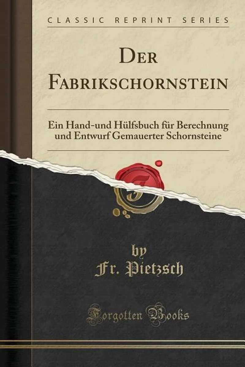 Der Fabrikschornstein: Ein Hand-und Hülfsbuch für Berechnung und Entwurf Gemauerter Schornsteine (Classic Reprint)