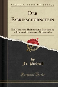 Der Fabrikschornstein: Ein Hand-und Hülfsbuch für Berechnung und Entwurf Gemauerter Schornsteine (Classic Reprint)