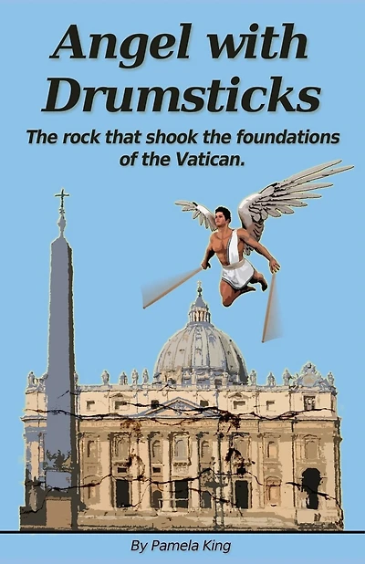 Angel with Drumsticks: The Rock That Shook the Foundations of the Vatican