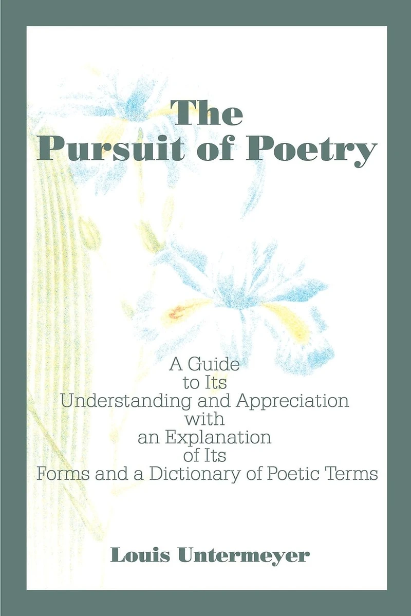 The Pursuit of Poetry: A Guide to Its Understanding and Appreciation with an Explanation of Its Forms and a Dictionary of Poetic Terms