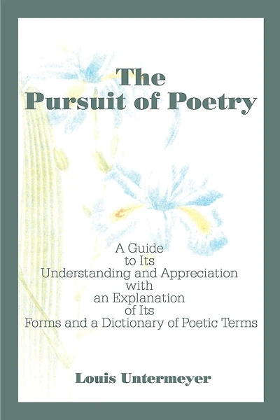 The Pursuit of Poetry: A Guide to Its Understanding and Appreciation with an Explanation of Its Forms and a Dictionary of Poetic Terms