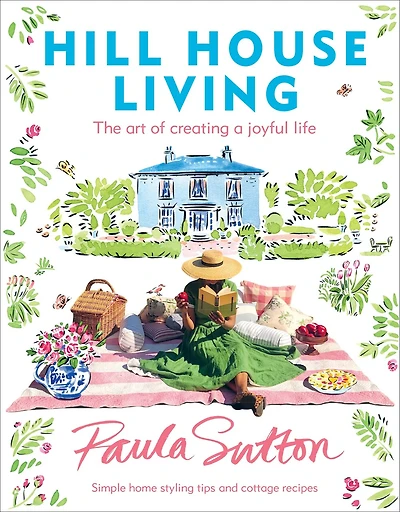 Hill House Living: The Art Of Creating A Joyful Life