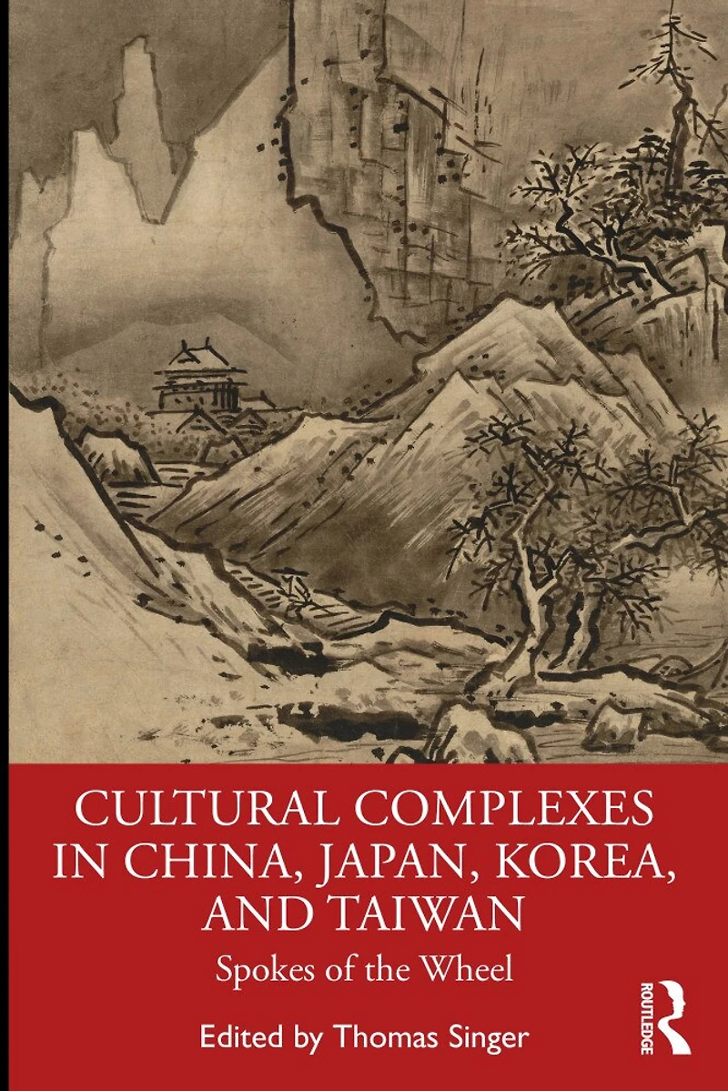 Cultural Complexes China, Japan, Korea, and Taiwan: Spokes of the Wheel