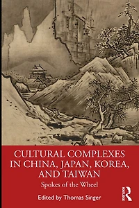 Cultural Complexes China, Japan, Korea, and Taiwan: Spokes of the Wheel