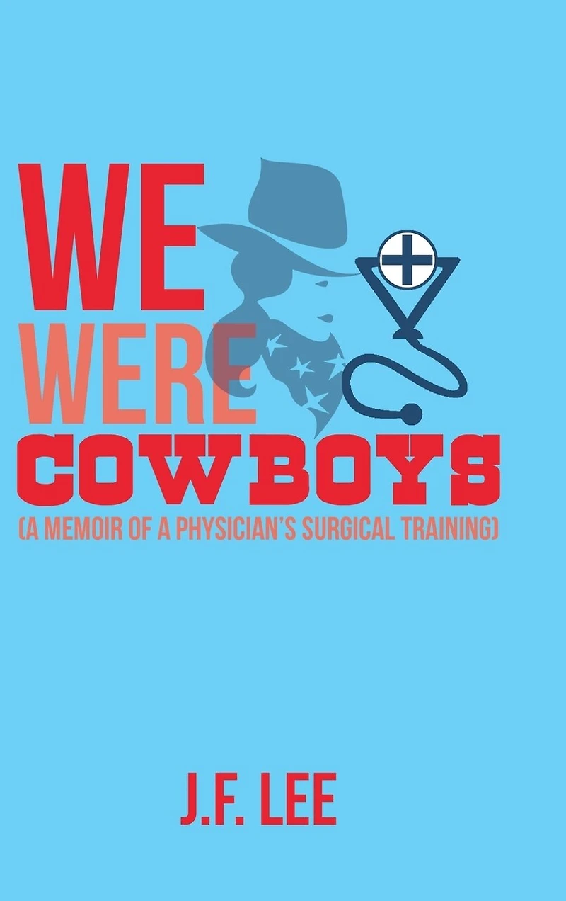 We Were Cowboys: (a Memoir Of A Physician's Surgical Training)