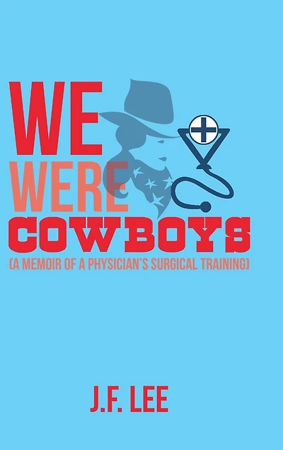 We Were Cowboys: (a Memoir Of A Physician's Surgical Training)