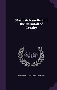 Marie Antoinette and the Downfall of Royalty