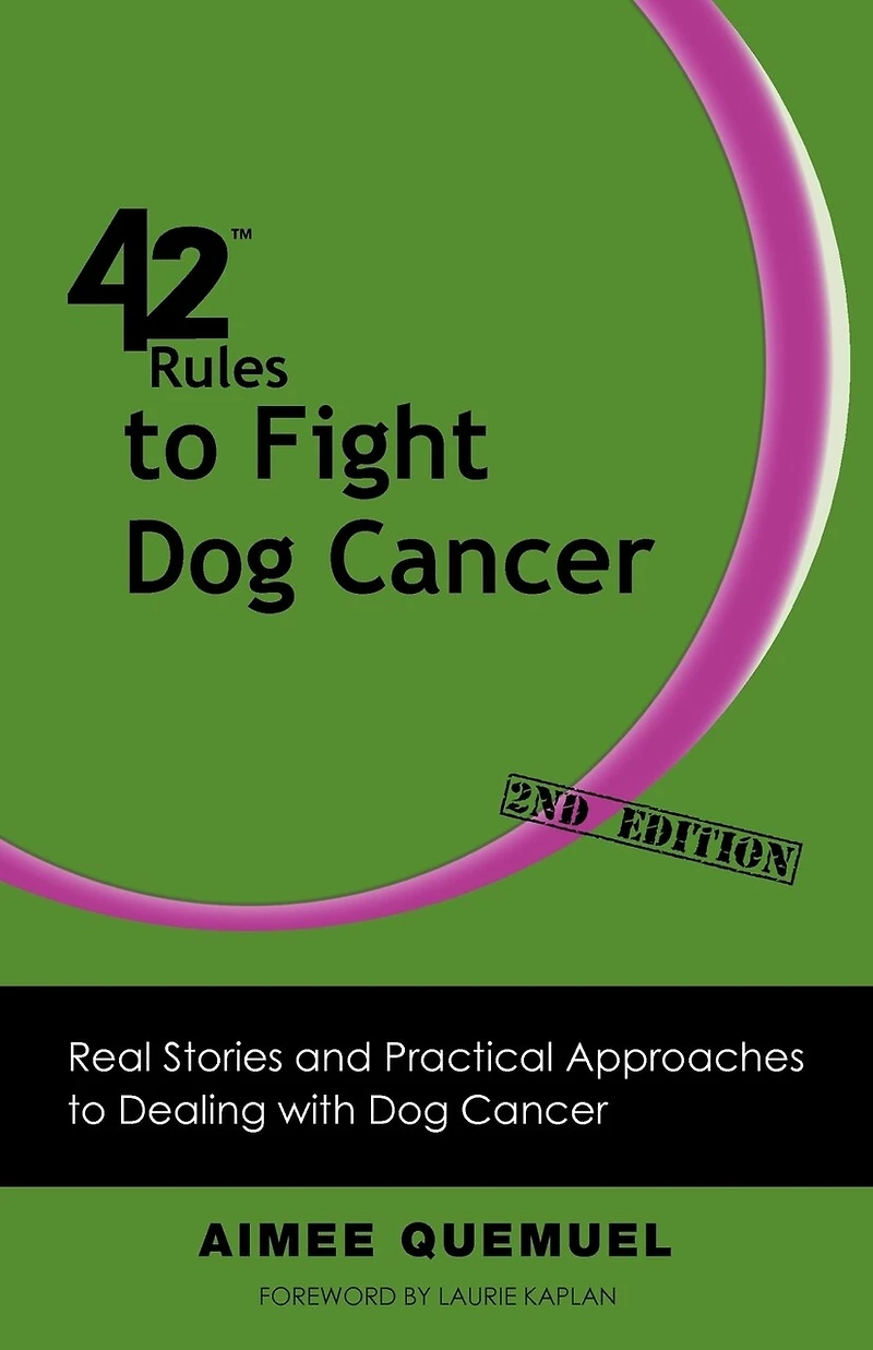 42 Rules To Fight Dog Cancer (2nd Edition): Real Stories And Practical Approaches Dealing With