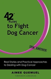 42 Rules To Fight Dog Cancer (2nd Edition): Real Stories And Practical Approaches Dealing With