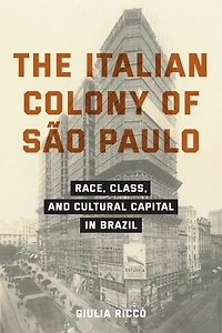 The Italian Colony of São Paulo: Race, Class, and Cultural Capital Brazil