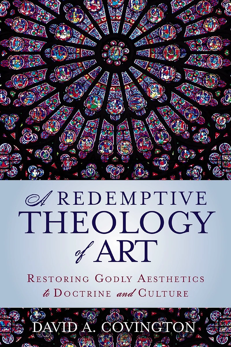 A Redemptive Theology of Art: Restoring Godly Aesthetics to Doctrine and Culture
