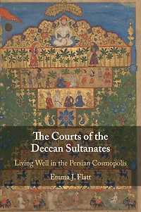 the Courts of Deccan Sultanates: Living Well Persian Cosmopolis