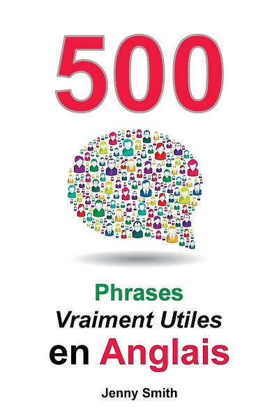 500 Phrases Vraiment Utiles en Anglais: Du Niveau Intermédiaire à Avancé