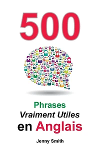 500 Phrases Vraiment Utiles en Anglais: Du Niveau Intermédiaire à Avancé