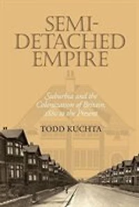 Semi-Detached Empire: Suburbia and the Colonization of Britain, 1880 to Present