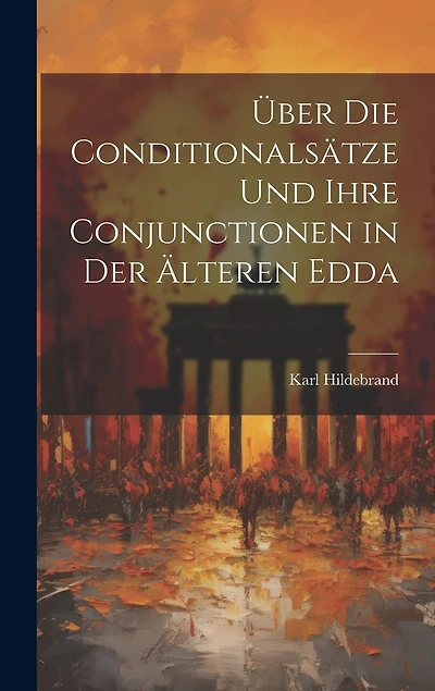 Über Die Conditionalsätze Und Ihre Conjunctionen in Der Älteren Edda