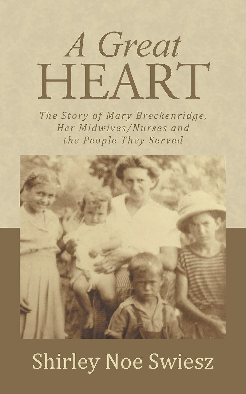 A Great Heart: the Story of Mary Breckenridge, Her Midwives/Nurses and People They Served