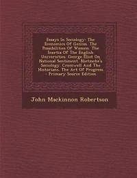 Essays In Sociology: The Economics Of Genius. The Possibilities Of Women. The Inertia Of The English Universities. Georg