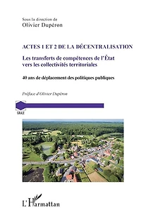 Actes 1 et 2 de la décentralisation: Les transferts de compétences de l'Etat vers les collectivités territoriales. 40 ans de déplacement des politiques publiques