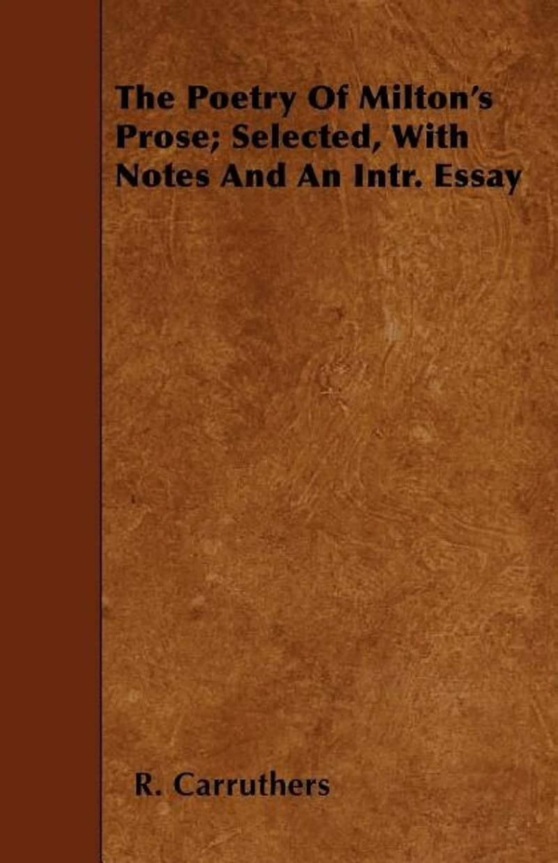 The Poetry of Milton's Prose; Selected, with Notes and an Intr. Essay