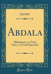 Abdala: Mélodrame, en Trois Actes, A Grand Spectacle (Classic Reprint)