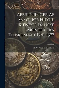 Afbildninger Af Samtlige Hidtil Kjendte Danske Mønter Fra Tidsrummet 1241-1377