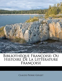 Bibliothèque Françoise: Ou Histoire De La Littérature Françoise