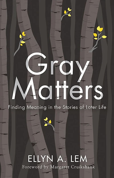 Gray Matters: Finding Meaning The Stories Of Later Life