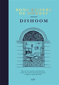 Dishoom - bons baisers de Bombay: Près 100 recettes, des histoires et rencontres pour un savoureux voyage