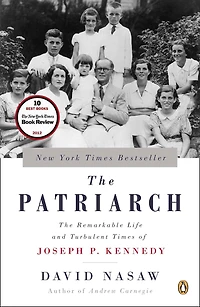 The Patriarch: Remarkable Life And Turbulent Times Of Joseph P. Kennedy
