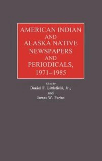 American Indian and Alaska Native Newspapers and Periodicals, 1971-1985.