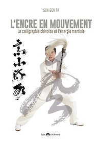 L' encre en mouvement: la calligraphie chinoise et l'énergie martiale