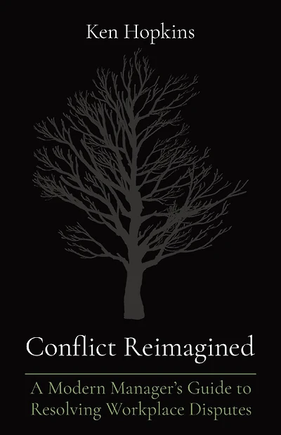 Conflict Reimagined: A Modern Manager's Guide to Resolving Workplace Disputes