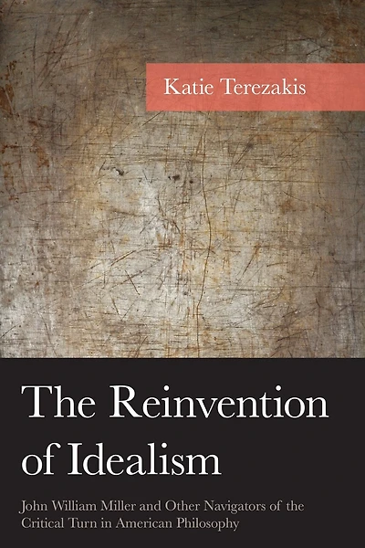 the Reinvention of Idealism: John William Miller and Other Navigators Critical Turn American Philosophy