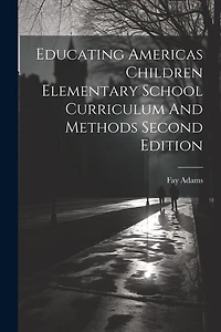 Educating Americas Children Elementary School Curriculum And Methods Second Edition