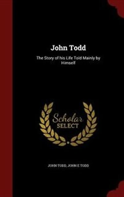 John Todd: The Story of his Life Told Mainly by Himself