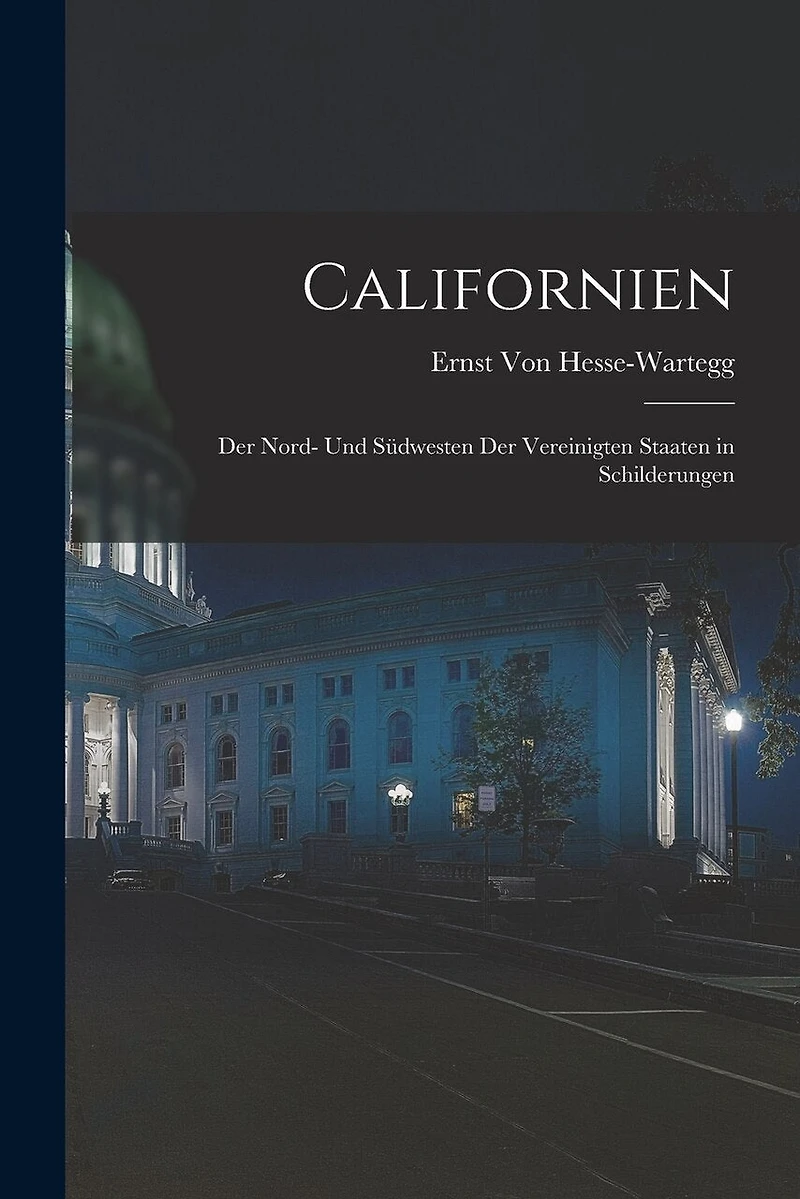 Californien: Der Nord- Und Südwesten Der Vereinigten Staaten in Schilderungen