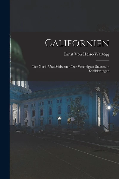 Californien: Der Nord- Und Südwesten Der Vereinigten Staaten in Schilderungen
