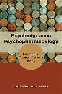 Psychodynamic Psychopharmacology: Caring For The Treatment-resistant Patient