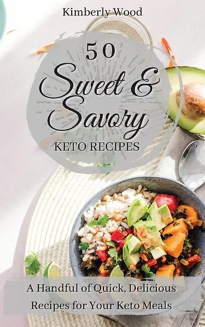 50 Sweet & Savory Keto Recipes: A Handful Of Quick, Delicious Recipes For Your Keto Meals!