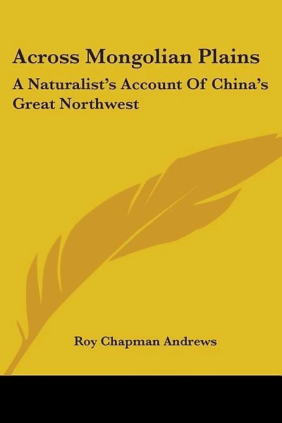Across Mongolian Plains: A Naturalist's Account Of China's Great Northwest